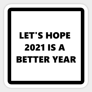 Let's Hope 2021 is a Better Year Sticker